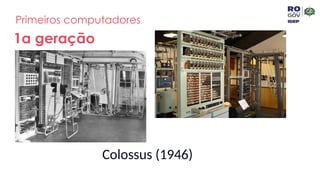 Primeiros computadores
1a geração
Colossus (1946)
 