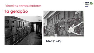 Primeiros computadores
1a geração
ENIAC (1946)
 