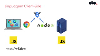 Linguagem Client-Side
https://v8.dev/
 