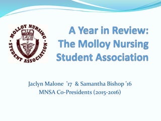 Jaclyn Malone ’17 & Samantha Bishop ’16
MNSA Co-Presidents (2015-2016)
 