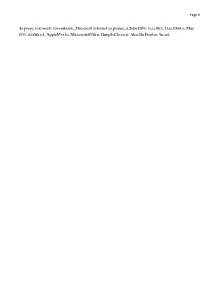 Page 2
Express, Microsoft PowerPoint, Microsoft Internet Explorer, Adobe PDF: Mac 0SX, Mac OS 8.6,Mac
0S9, AbiWord, AppleWorks, Microsoft Office, Google Chrome, Mozilla Firefox, Safari.
 