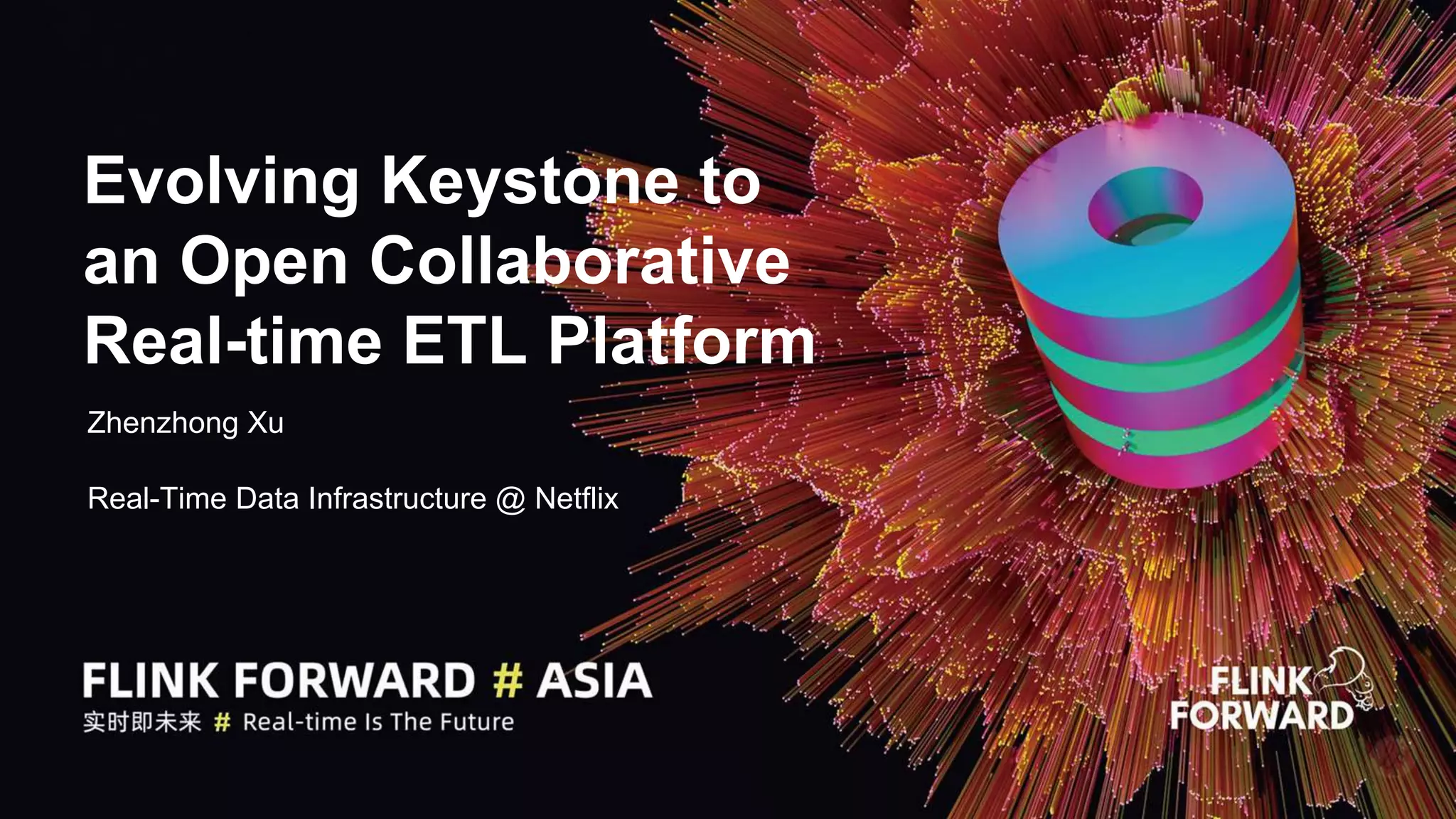 Zhenzhong Xu
Real-Time Data Infrastructure @ Netflix
Evolving Keystone to
an Open Collaborative
Real-time ETL Platform
 
