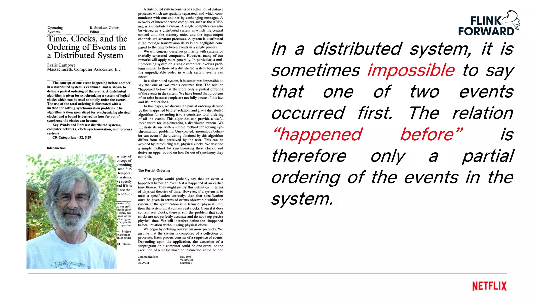 In a distributed system, it is
sometimes impossible to say
that one of two events
occurred first. The relation
“happened before” is
therefore only a partial
ordering of the events in the
system.
 