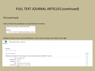 FULL TEXT JOURNAL ARTICLES (continued)
SFX (continued)
Click a link for the distributor to view full text of articles
Display of issues may vary by distributor; in this case, the years are listed to the right:
 