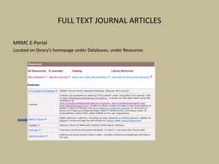 FULL TEXT JOURNAL ARTICLES
MRMC E-Portal
Located on library’s homepage under Databases, under Resources
 