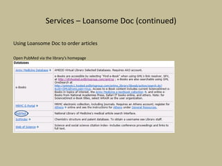 Services – Loansome Doc (continued)
Using Loansome Doc to order articles
Open PubMed via the library’s homepage
 