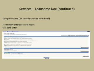 Services – Loansome Doc (continued)
Using Loansome Doc to order articles (continued)
The Confirm Order screen will display.
Click Send Order.
 