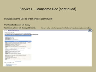Services – Loansome Doc (continued)
Using Loansome Doc to order articles (continued)
The Order Sent screen will display.
Additional options will display at the end. Be sure to log out when you are finished ordering articles via Loansome Doc.
 