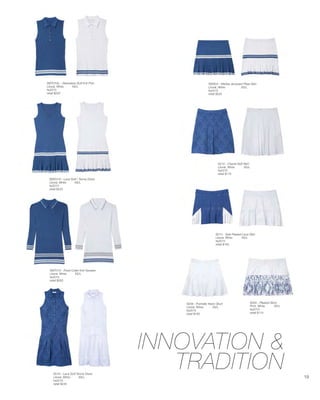 SWD016 - Lace Golf / Tennis Dress
Litoral, White XS/L
fw2015
retail $245
SWT015 - Fixed Collar Knit Sweater
Litoral, White XS/L
fw2015
retail $265
SWT016L - Sleeveless Golf Knit Polo
Litoral, White XS/L
fw2015
retail $225
SWS03 - Medea Jacquard Pleat Skirt
Litoral, White XS/L
fw2015
retail $225
S013 - Side Pleated Lace Skirt
Litoral, White XS/L
fw2015
retail $165
S009 - Pointelle Yesim Skort
Litoral, White XS/L
fw2015
retail $165
S005 - Pleated Skort
Print, White XS/L
fw2015
retail $110
S010 - Chanel Golf Skirt
Litoral, White XS/L
fw2015
retail $175
D016 - Lace Golf Tennis Dress
Litoral, White XS/L
fw2015
retail $245
INNOVATION &
TRADITION 19
 