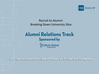 Recruit to Alumni:
Breaking Down University Silos
 