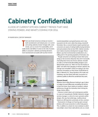 58	 11.2015 / PROFESSIONAL REMODELER	 proremodeler.com
Product Trends
by INgrid Bush, Content Manager
A look at current kitchen cabinet Trends that have
staying power, and what’s coming for 2016
Cabinetry Confidential
T
here was broad consensus among our sources—
both manufacturers and industry pros—on current
and coming cabinetry trends. To begin with, some
trends, such as concern for sustainability, aren’t
really trends at all. When it comes to the role of sustain-
ability in consumers’ cabinetry purchasing decisions,
most manufacturers we spoke with say that environ-
mental stewardship is just good business and is now
assumed to be the norm rather than being a brand dif-
ferentiator. But, as several industry experts pointed out,
consumers are aware of making healthy buying decisions
and want products that are low-VOC. Cabinet manufac-
turer Cabico’s business development manager, Marco
Robert, says that environmental considerations are a
selling point in the growing popularity of laminates, too.
	 Though consumers are starting to loosen their purse
strings as the economy rebounds, they aren’t necessarily
channeling that money into fancier cabinets, remodel-
ers told us. As Normandy Remodeling designer Laura
Reifschneider points out, “We’re far from the heyday of
2005,” and rather than splurging on kitchen cabinets, the
Chicago-area remodeler’s clients are opting to do more
extensive renovations on their homes. At RI Kitchen &
Bath, in Warwick, R.I., Tanya Donahue, VP of sales and
marketing, says that clients will make concessions on
cabinetry quality to afford the overall look they want.
	
Common Ground
Whether they’re Baby Boomers looking to age in place
or budget-focused Millennials remodeling the kitchen
in their first home, there’s plenty of overlap in cabinet
preferences, though the motivation that’s driving the
design choices differs.
	 Common to both classic and contemporary aesthet-
ics, says Lori Lewandowski, Merillat Cabinetry’s design
services manager, is a drive for more symmetry within
designs. She says that while large, multifunctional
islands are still important, peninsulas are less common.
	 Homeowners of all ages are favoring open-concept
kitchens with visual connection to other living spaces.
This, in addition to a desire for more windows to admit
natural light, means fewer wall cabinets and, as a result,
Photos:thispage&Opposite,courtesyNormandyRemodeling
 