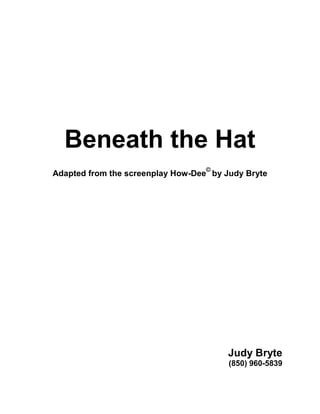 Beneath the Hat
Adapted from the screenplay How-Dee
©
by Judy Bryte
Judy Bryte
(850) 960-5839
 