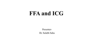 FFA and ICG
Presenter-
Dr. Sulabh Sahu
 