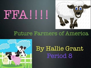 FFA!!!!
 Future Farmers of America

        By Hallie Grant
           Period 8
 