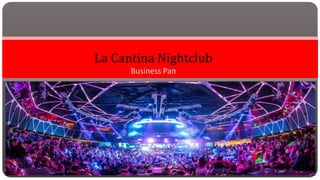 Business Pan
La Cantina Nightclub
 