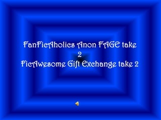 FanFicAholics Anon FAGE take 2 FicAwesome Gift Exchange take 2 