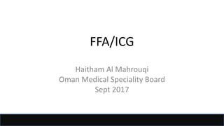FFA/ICG
Haitham Al Mahrouqi
Oman Medical Speciality Board
Sept 2017
 