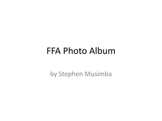 FFA Photo Album

by Stephen Musimba
 