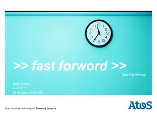 >> fast forword >>                         machtig nieuws

      Mark Achten
      April 2012
      2e jaargang, editie 18




Your business technologists. Powering progress
   | juli 2011 | M. Achten
 