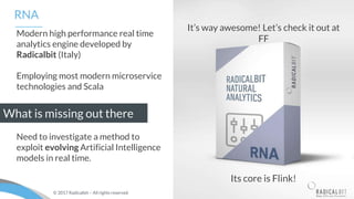 © 2017 Radicalbit – All rights reserved
RNA
Modern high performance real time
analytics engine developed by
Radicalbit (It...
