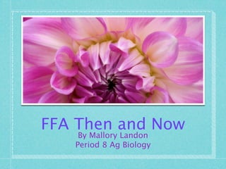 FFA Then and Now
    By Mallory Landon
   Period 8 Ag Biology
 