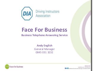Face For Business 
Business Telephone Answering Service 
Andy English 
General Manager 
0845 031 3232 
 