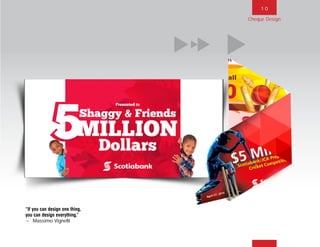 1 0
“If you can design one thing,
you can design everything.”
~ Massimo Vignelli
Cheque Design
BACK NEXT MAIN FRONT
 