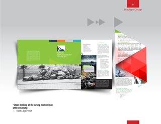 6
“Clear thinking at the wrong moment can
stifle creativity.”
~ Karl Lagerfeld
Brochure Design
BACK NEXT MAIN FRONT
 