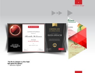 9
“The life of a designer is a life of fight:
fight against the ugliness.”
~ Massimo Vignelli
Certificate Design
BACK NEXT MAIN FRONT
 