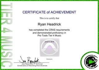 CERTIFICATE of ACHIEVEMENT
This is to certify that
Ryan Headrick
has completed the CRAS requirements
and demonstrated proficiency in
Pro Tools Tier 4 Music
June 8, 2015
fMu0dykpZj
Powered by TCPDF (www.tcpdf.org)
 