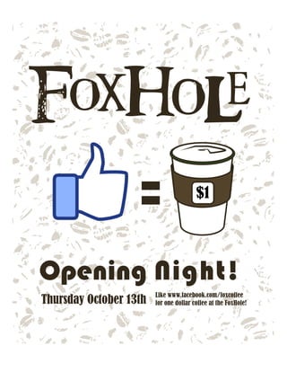 Opening Night!
$1
Thursday October 13th
Like www.facebook.com/foxcoffee
for one dollar coffee at the FoxHole!
 