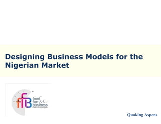 Designing Business Models for the
Nigerian Market
Quaking Aspens
 