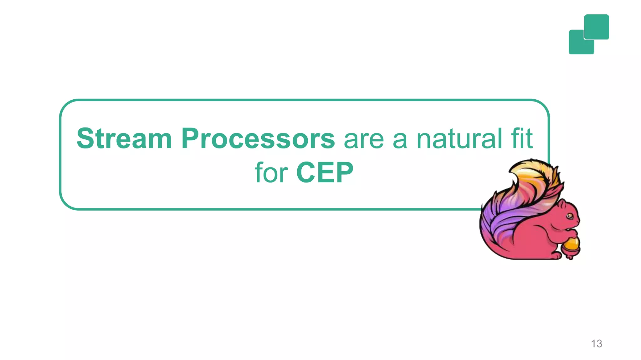 13
Stream Processors are a natural fit
for CEP
 