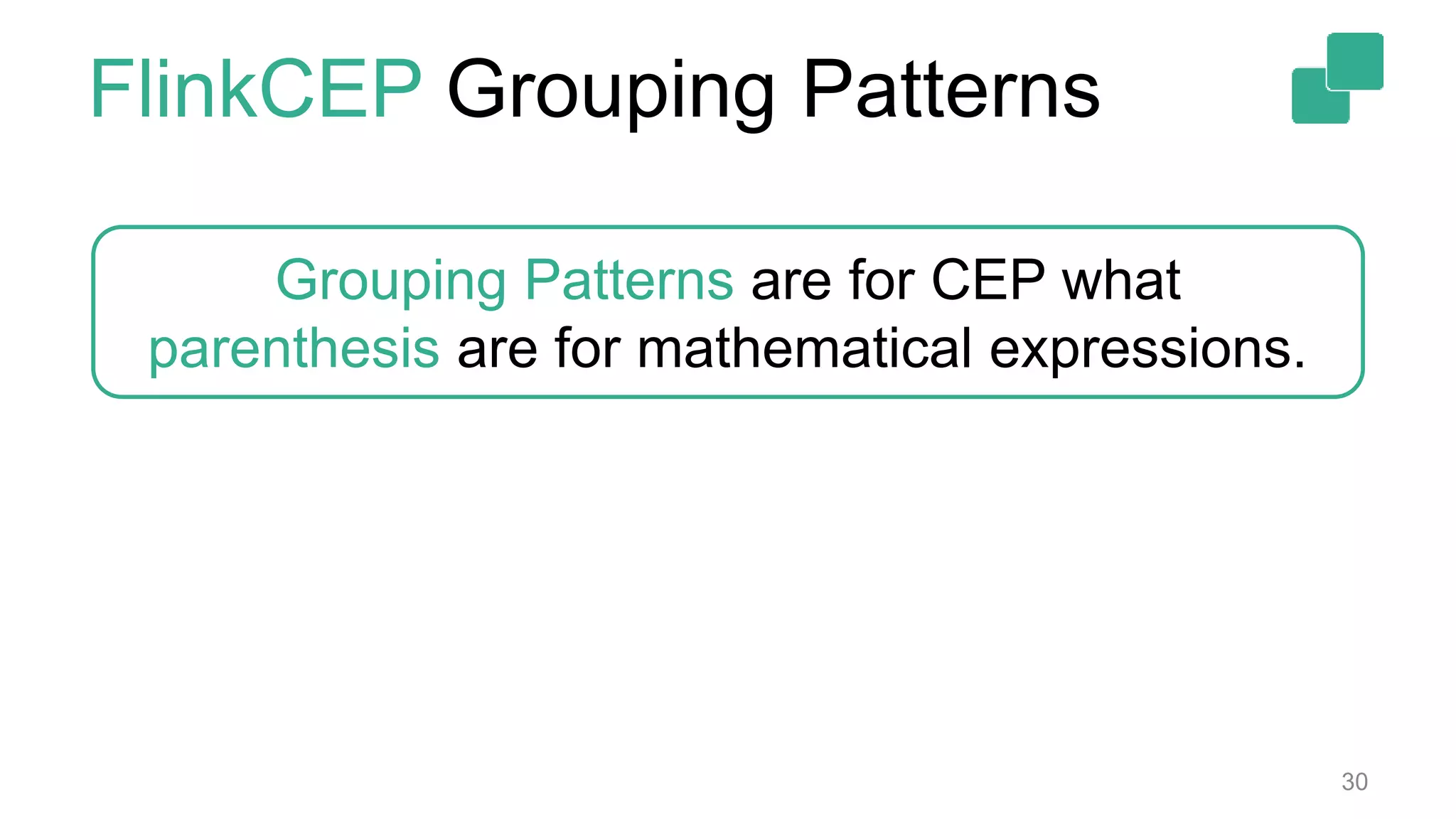 FlinkCEP Grouping Patterns
30
Grouping Patterns are for CEP what
parenthesis are for mathematical expressions.
 