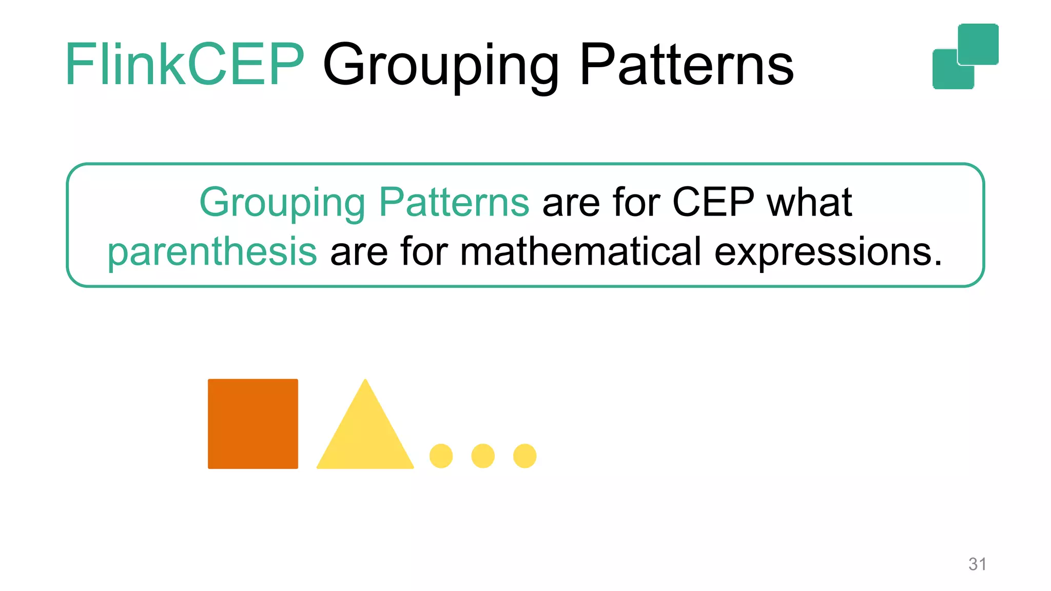 FlinkCEP Grouping Patterns
31
Grouping Patterns are for CEP what
parenthesis are for mathematical expressions.
 