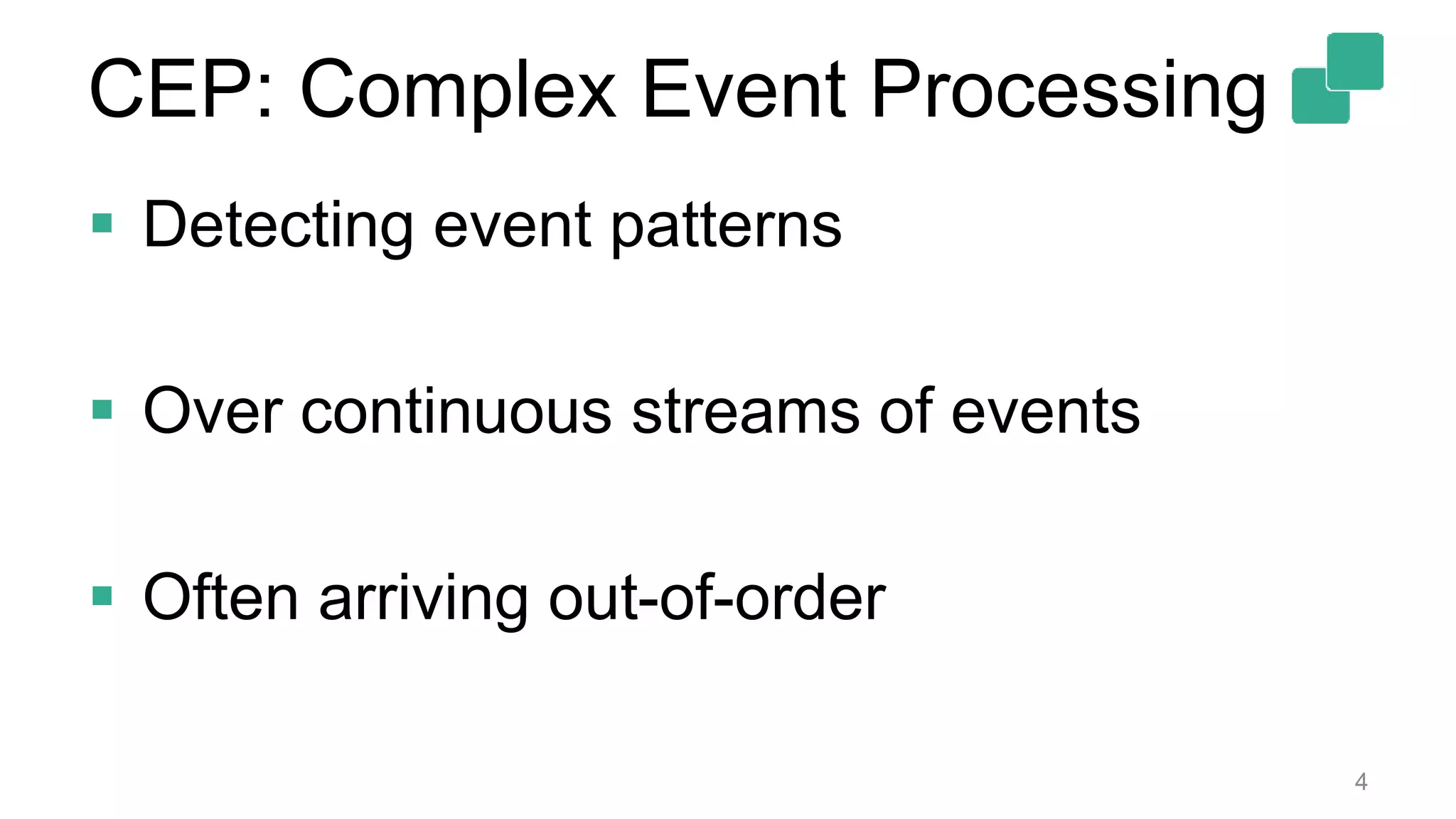 CEP: Complex Event Processing
 Detecting event patterns
 Over continuous streams of events
 Often arriving out-of-order
4
 