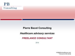 info@pbconsulting.eu.com
+33 (0) 6 33 94 34 69
Pierre Bacot
Pierre Bacot Consulting
Healthcare advisory services
FREELANCE CONSULTANT
2016
 