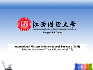 International Masters in International Business (IMIB)
School of International Trade & Economics (SITE)
Jiangxi, PR China
 