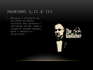 Retrata a história de um chefe da máfia italiana que governa o sub-mundo em NY. Quem o respeita recebe apreço, quem o desafia é aniquilado.Padrinho I,II e III