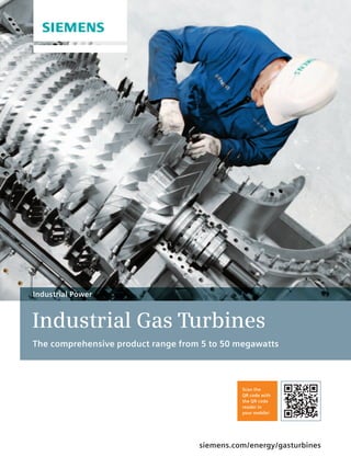 siemens.com/energy/gasturbines
Industrial Gas Turbines
The comprehensive product range from 5 to 50 megawatts
Industrial Power
Scan the
QR code with
the QR code
reader in
your mobile!
 