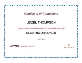 Certificate of Completion
LEIZEL THOMPSON
successfully completed the Harvard ManageMentor topic
RETAINING EMPLOYEES
19-SEP-2015
 