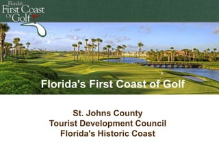 Florida's First Coast of Golf
St. Johns County
Tourist Development Council
Florida's Historic Coast

 
