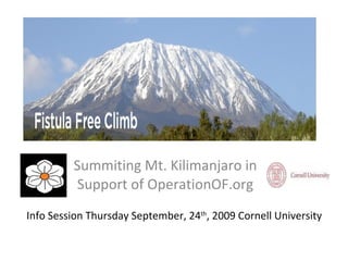 Summiting Mt. Kilimanjaro in Support of OperationOF.org Info Session Thursday September, 24 th , 2009 Cornell University 