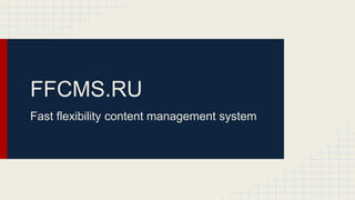 FFCMS.RU 
Fast flexibility content management system 
 