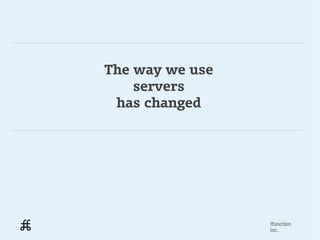 The way we use
    servers
 has changed




                 ffunction
                 inc.
 