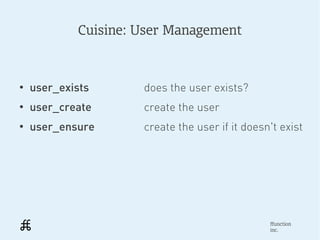 Cuisine: User Management



●
    user_exists      does the user exists?
●
    user_create      create the user
●
    user...