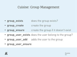 Cuisine: Group Management



●
    group_exists       does the group exists?
●
    group_create       create the group
●
 ...