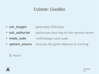Cuisine: Goodies



●
    ssh_keygen       generates DSA keys
●
    ssh_authorize    authorizes your key on the remote ser...
