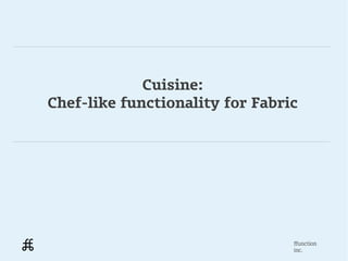 Cuisine:
Chef-like functionality for Fabric




                                 ffunction
                                 inc.
 