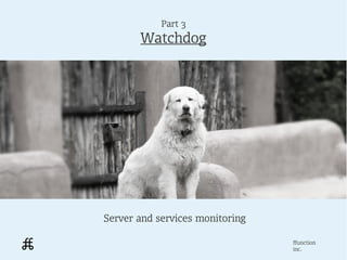 Part 3
       Watchdog




Server and services monitoring

                                 ffunction
                                 inc.
 